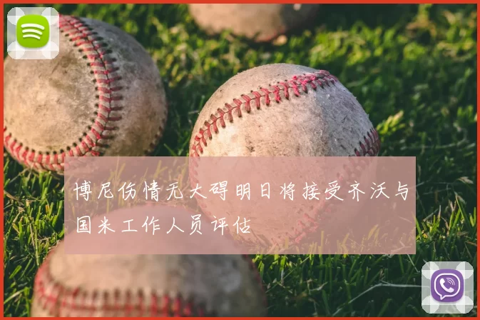 博尼伤情无大碍明日将接受齐沃与国米工作人员评估