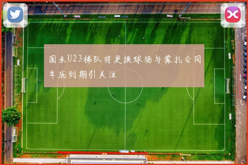 国米U23梯队将更换球场与蒙扎合同年底到期引关注
