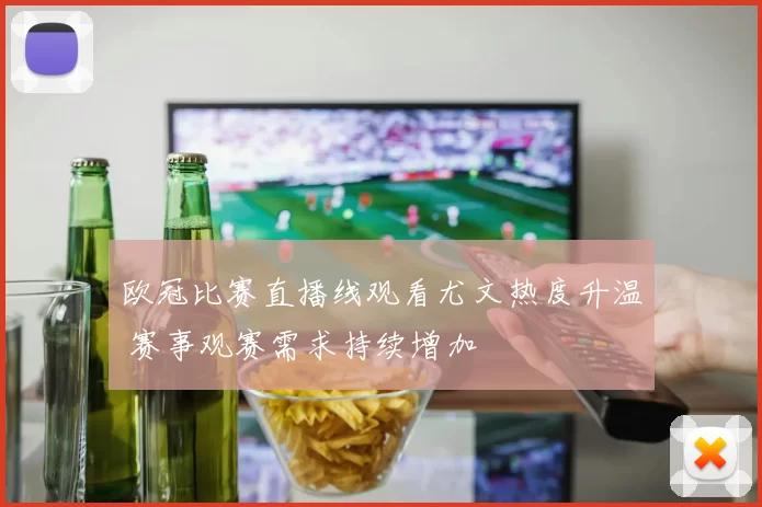 欧冠比赛直播线观看尤文热度升温 赛事观赛需求持续增加
