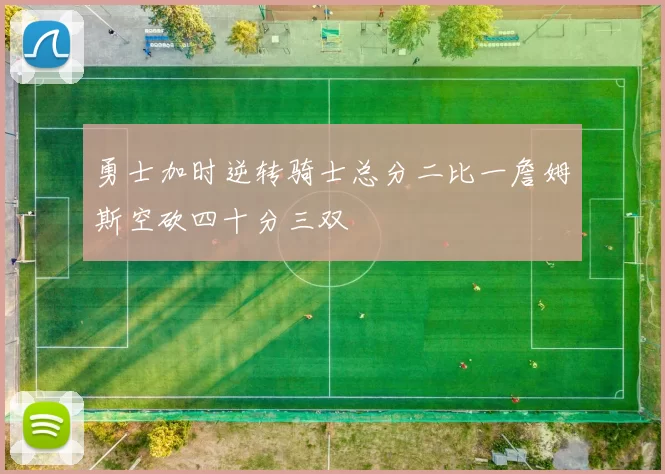勇士加时逆转骑士总分二比一詹姆斯空砍四十分三双