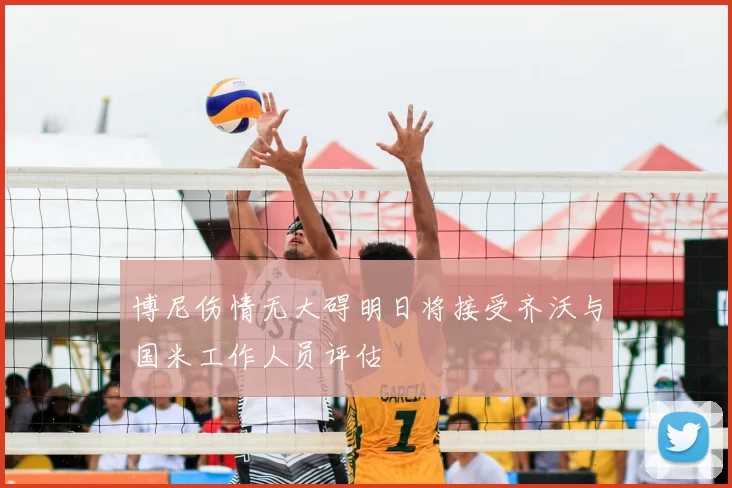 博尼伤情无大碍明日将接受齐沃与国米工作人员评估
