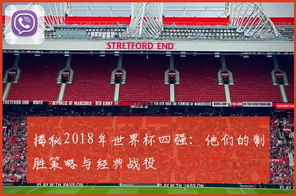 揭秘2018年世界杯四强：他们的制胜策略与经典战役
