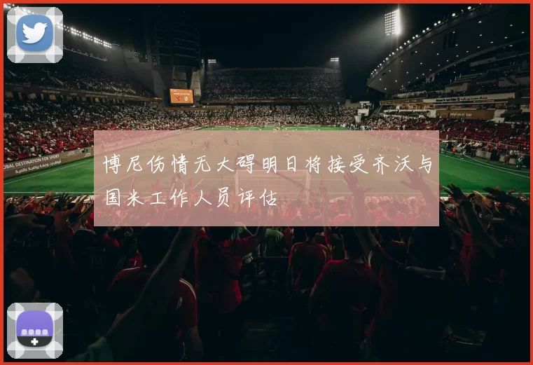 博尼伤情无大碍明日将接受齐沃与国米工作人员评估
