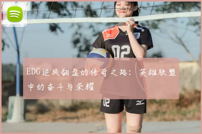 EDG逆风翻盘的传奇之路：英雄联盟中的奋斗与荣耀