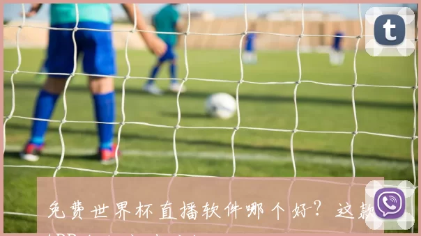 免费世界杯直播软件哪个好？这款APP全程高清流畅