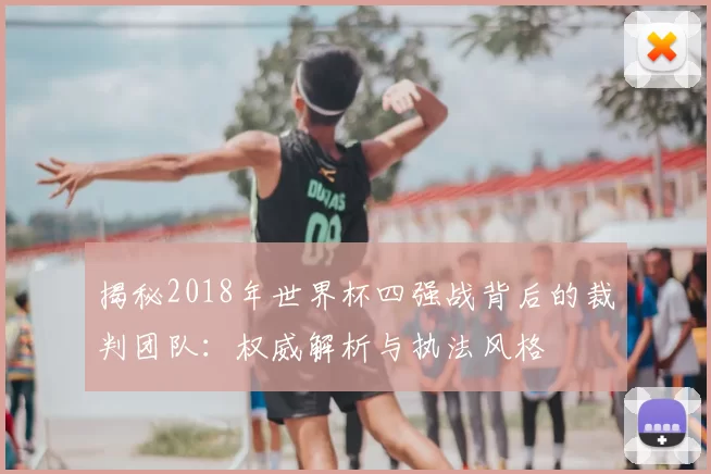 揭秘2018年世界杯四强战背后的裁判团队：权威解析与执法风格