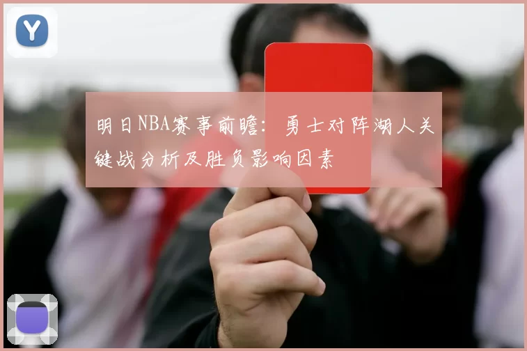 明日NBA赛事前瞻：勇士对阵湖人关键战分析及胜负影响因素