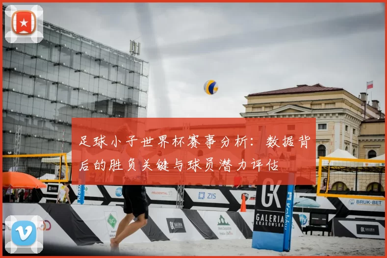 足球小子世界杯赛事分析：数据背后的胜负关键与球员潜力评估